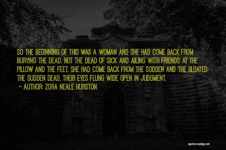 Zora Neale Hurston Quotes: So The Beginning Of This Was A Woman And She Had Come Back From Burying The Dead. Not The Dead