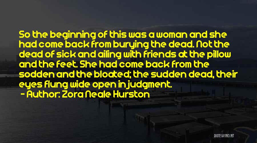 Zora Neale Hurston Quotes: So The Beginning Of This Was A Woman And She Had Come Back From Burying The Dead. Not The Dead