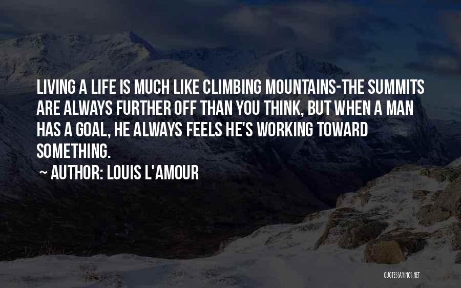 Louis L'Amour Quotes: Living A Life Is Much Like Climbing Mountains-the Summits Are Always Further Off Than You Think, But When A Man