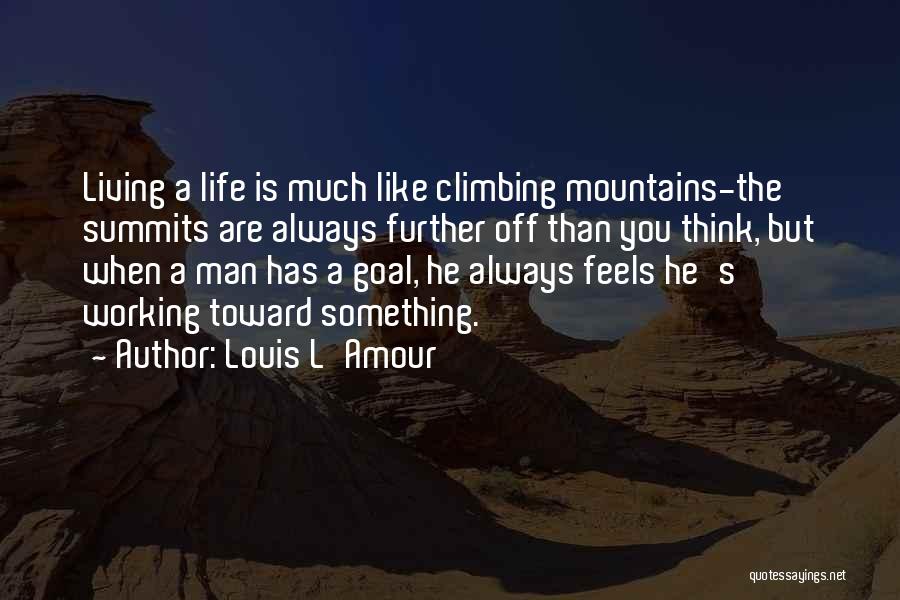 Louis L'Amour Quotes: Living A Life Is Much Like Climbing Mountains-the Summits Are Always Further Off Than You Think, But When A Man