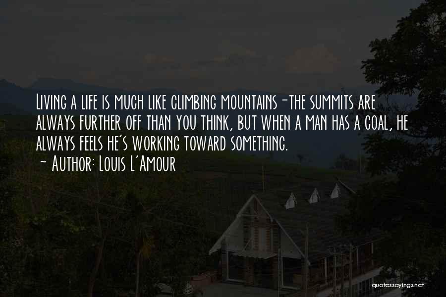 Louis L'Amour Quotes: Living A Life Is Much Like Climbing Mountains-the Summits Are Always Further Off Than You Think, But When A Man