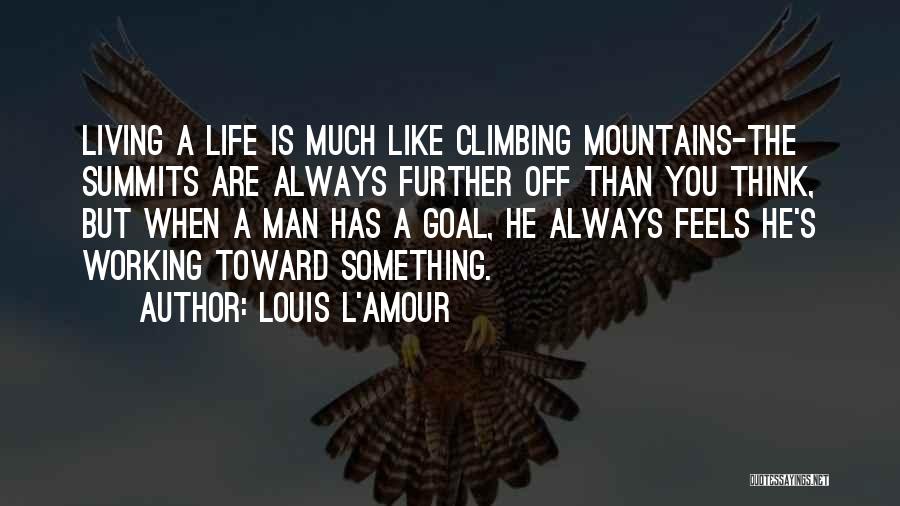 Louis L'Amour Quotes: Living A Life Is Much Like Climbing Mountains-the Summits Are Always Further Off Than You Think, But When A Man