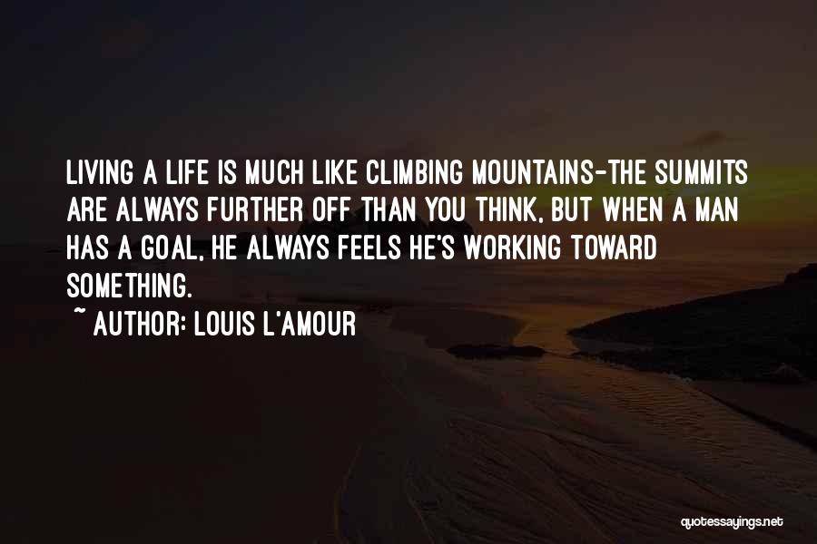 Louis L'Amour Quotes: Living A Life Is Much Like Climbing Mountains-the Summits Are Always Further Off Than You Think, But When A Man