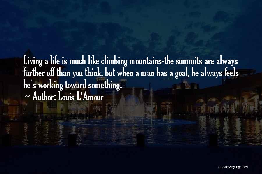 Louis L'Amour Quotes: Living A Life Is Much Like Climbing Mountains-the Summits Are Always Further Off Than You Think, But When A Man