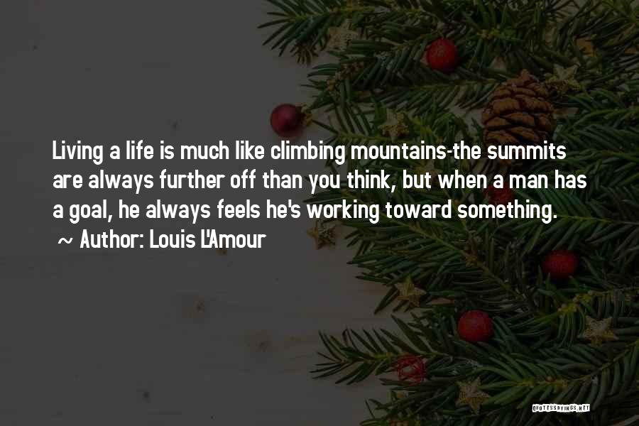 Louis L'Amour Quotes: Living A Life Is Much Like Climbing Mountains-the Summits Are Always Further Off Than You Think, But When A Man