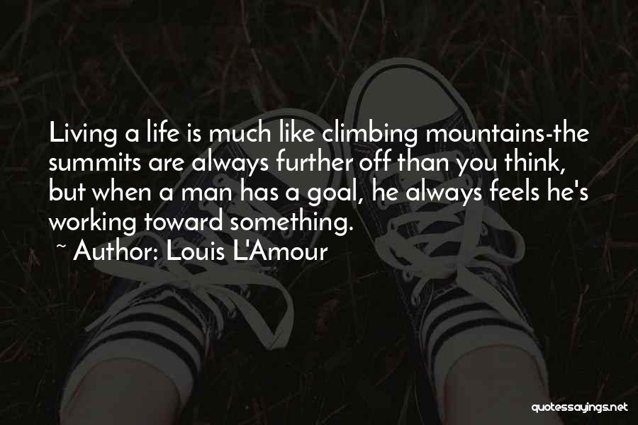 Louis L'Amour Quotes: Living A Life Is Much Like Climbing Mountains-the Summits Are Always Further Off Than You Think, But When A Man