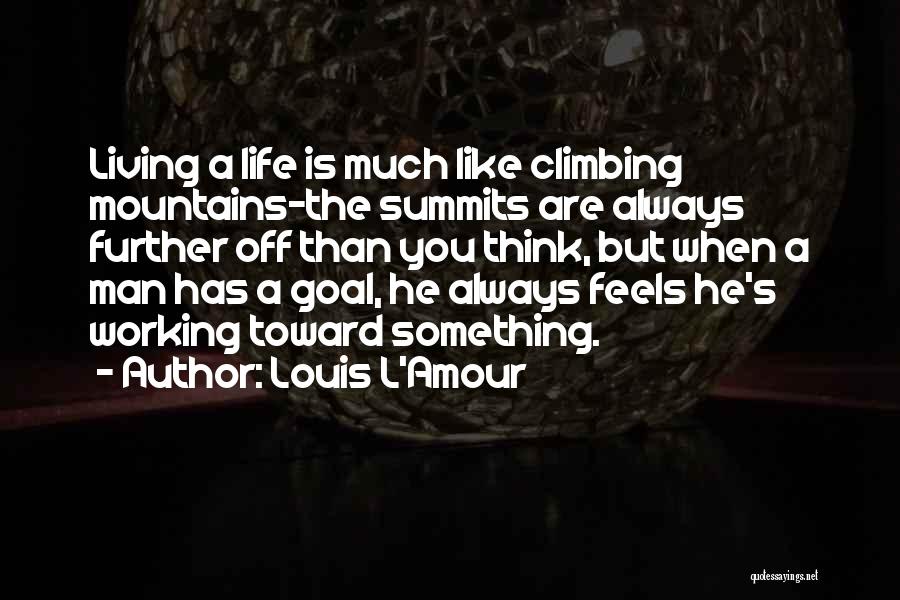 Louis L'Amour Quotes: Living A Life Is Much Like Climbing Mountains-the Summits Are Always Further Off Than You Think, But When A Man