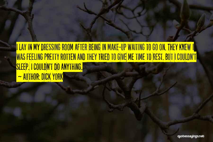 Dick York Quotes: I Lay In My Dressing Room After Being In Make-up Waiting To Go On. They Knew I Was Feeling Pretty