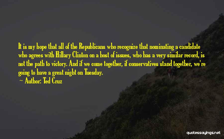 Ted Cruz Quotes: It Is My Hope That All Of The Republicans Who Recognize That Nominating A Candidate Who Agrees With Hillary Clinton