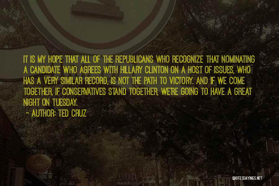 Ted Cruz Quotes: It Is My Hope That All Of The Republicans Who Recognize That Nominating A Candidate Who Agrees With Hillary Clinton