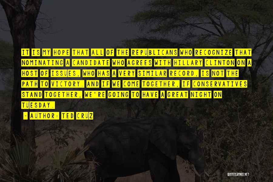 Ted Cruz Quotes: It Is My Hope That All Of The Republicans Who Recognize That Nominating A Candidate Who Agrees With Hillary Clinton