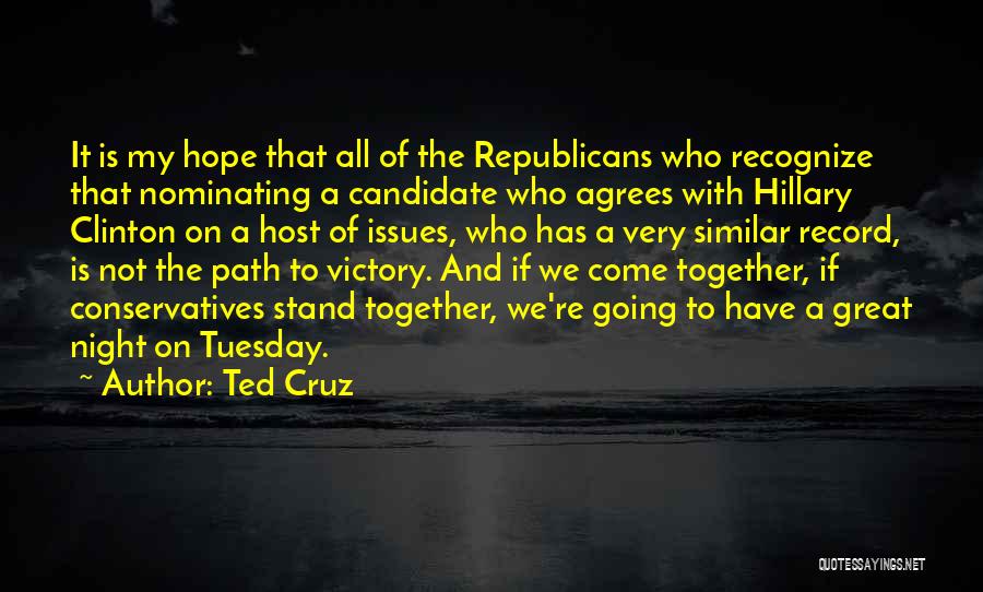 Ted Cruz Quotes: It Is My Hope That All Of The Republicans Who Recognize That Nominating A Candidate Who Agrees With Hillary Clinton