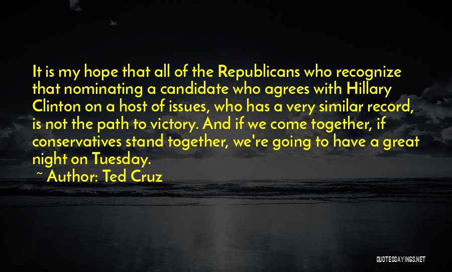 Ted Cruz Quotes: It Is My Hope That All Of The Republicans Who Recognize That Nominating A Candidate Who Agrees With Hillary Clinton