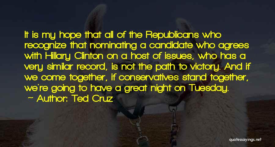 Ted Cruz Quotes: It Is My Hope That All Of The Republicans Who Recognize That Nominating A Candidate Who Agrees With Hillary Clinton