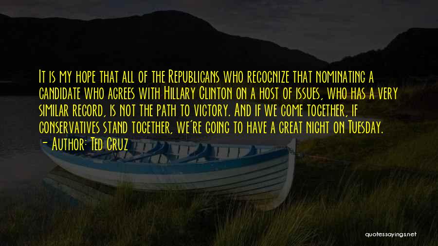 Ted Cruz Quotes: It Is My Hope That All Of The Republicans Who Recognize That Nominating A Candidate Who Agrees With Hillary Clinton