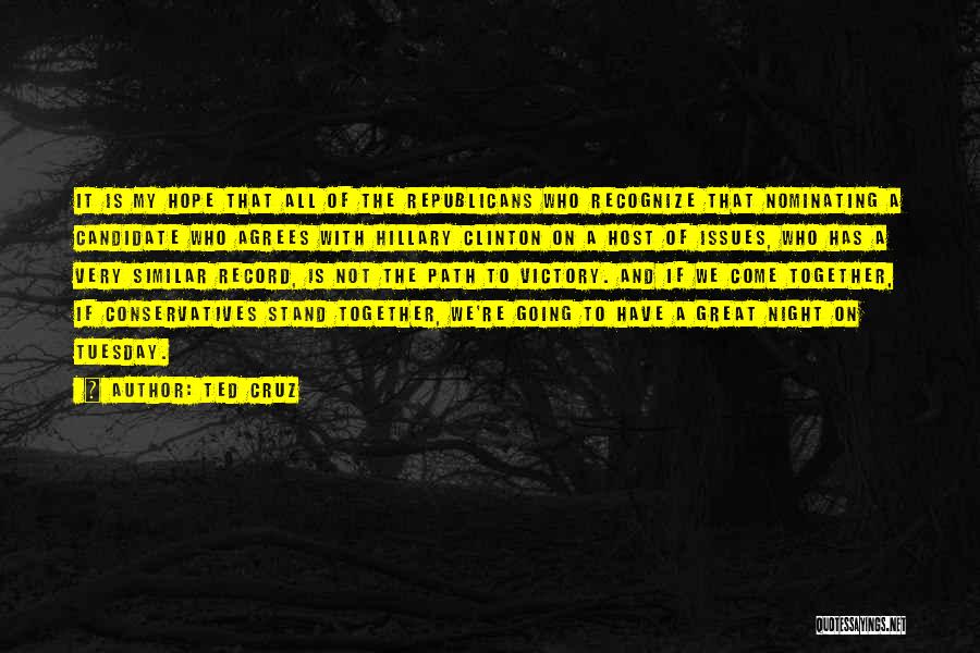 Ted Cruz Quotes: It Is My Hope That All Of The Republicans Who Recognize That Nominating A Candidate Who Agrees With Hillary Clinton