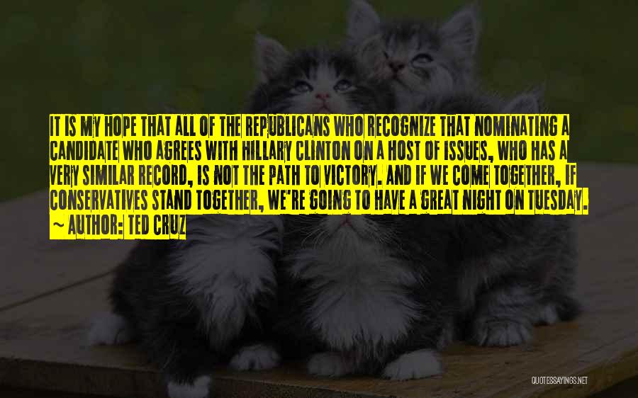 Ted Cruz Quotes: It Is My Hope That All Of The Republicans Who Recognize That Nominating A Candidate Who Agrees With Hillary Clinton