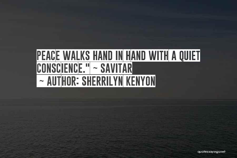 Sherrilyn Kenyon Quotes: Peace Walks Hand In Hand With A Quiet Conscience. ~ Savitar