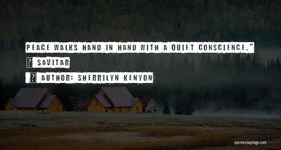 Sherrilyn Kenyon Quotes: Peace Walks Hand In Hand With A Quiet Conscience. ~ Savitar