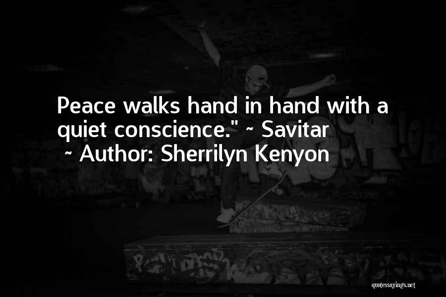 Sherrilyn Kenyon Quotes: Peace Walks Hand In Hand With A Quiet Conscience. ~ Savitar