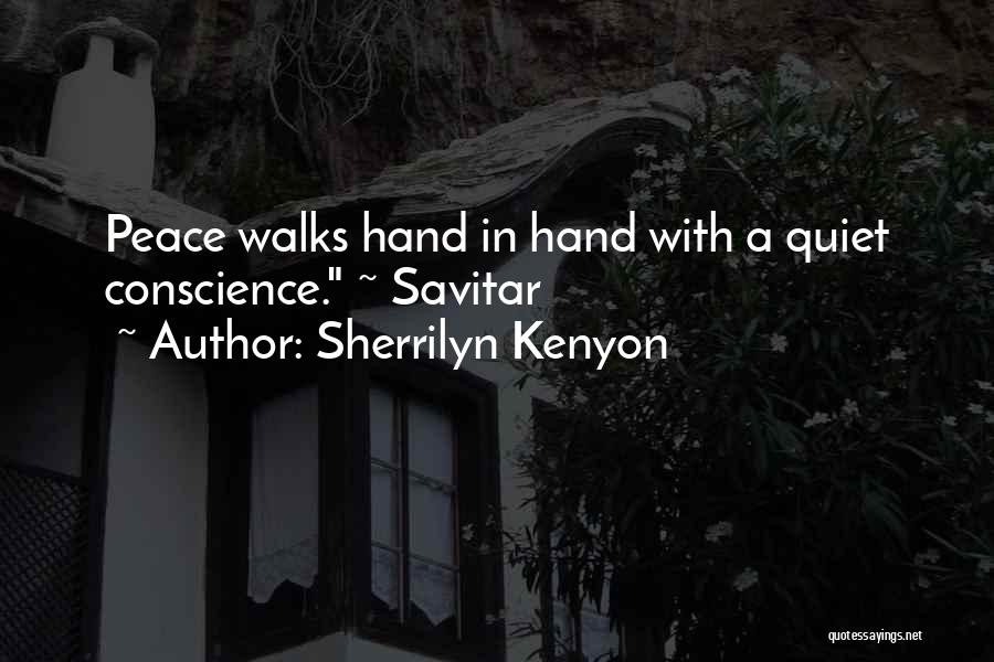 Sherrilyn Kenyon Quotes: Peace Walks Hand In Hand With A Quiet Conscience. ~ Savitar