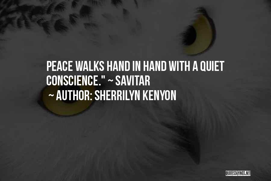 Sherrilyn Kenyon Quotes: Peace Walks Hand In Hand With A Quiet Conscience. ~ Savitar