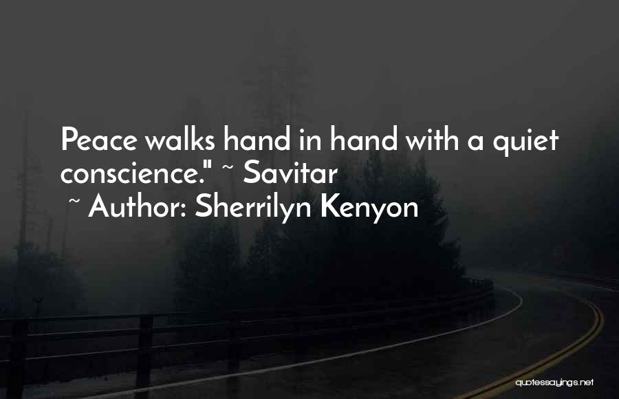 Sherrilyn Kenyon Quotes: Peace Walks Hand In Hand With A Quiet Conscience. ~ Savitar