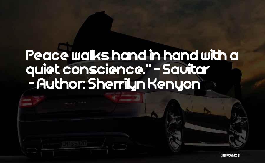 Sherrilyn Kenyon Quotes: Peace Walks Hand In Hand With A Quiet Conscience. ~ Savitar