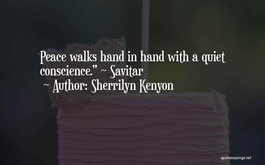 Sherrilyn Kenyon Quotes: Peace Walks Hand In Hand With A Quiet Conscience. ~ Savitar