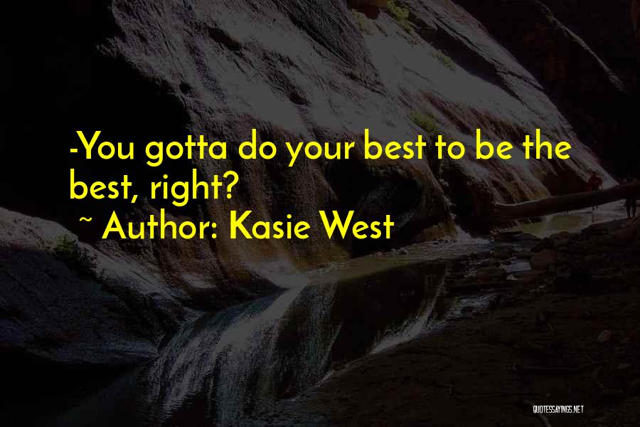 Kasie West Quotes: -you Gotta Do Your Best To Be The Best, Right?