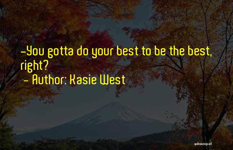 Kasie West Quotes: -you Gotta Do Your Best To Be The Best, Right?