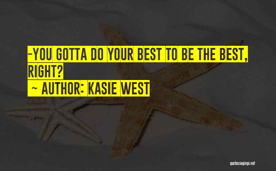 Kasie West Quotes: -you Gotta Do Your Best To Be The Best, Right?