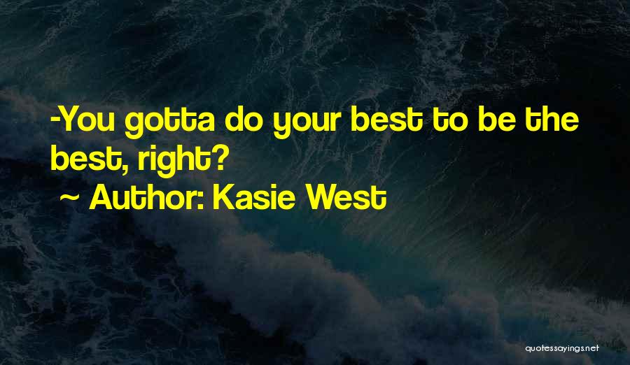 Kasie West Quotes: -you Gotta Do Your Best To Be The Best, Right?