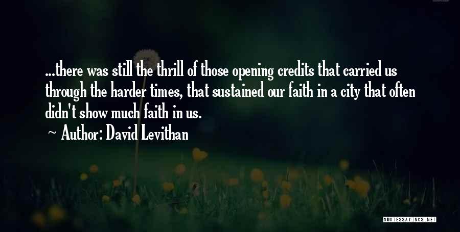 David Levithan Quotes: ...there Was Still The Thrill Of Those Opening Credits That Carried Us Through The Harder Times, That Sustained Our Faith
