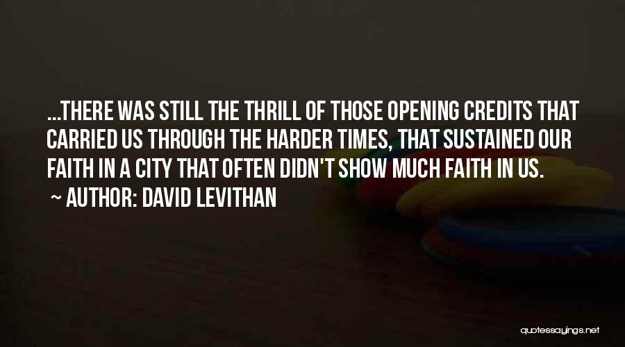 David Levithan Quotes: ...there Was Still The Thrill Of Those Opening Credits That Carried Us Through The Harder Times, That Sustained Our Faith