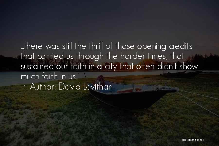 David Levithan Quotes: ...there Was Still The Thrill Of Those Opening Credits That Carried Us Through The Harder Times, That Sustained Our Faith