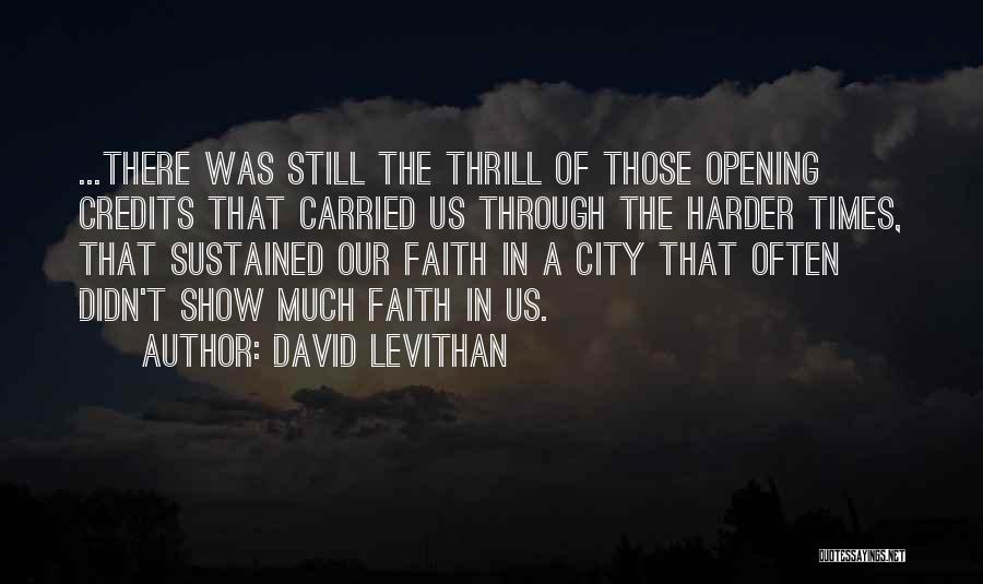 David Levithan Quotes: ...there Was Still The Thrill Of Those Opening Credits That Carried Us Through The Harder Times, That Sustained Our Faith