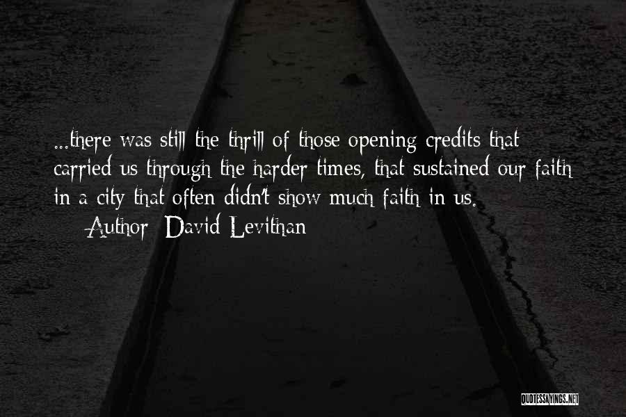 David Levithan Quotes: ...there Was Still The Thrill Of Those Opening Credits That Carried Us Through The Harder Times, That Sustained Our Faith