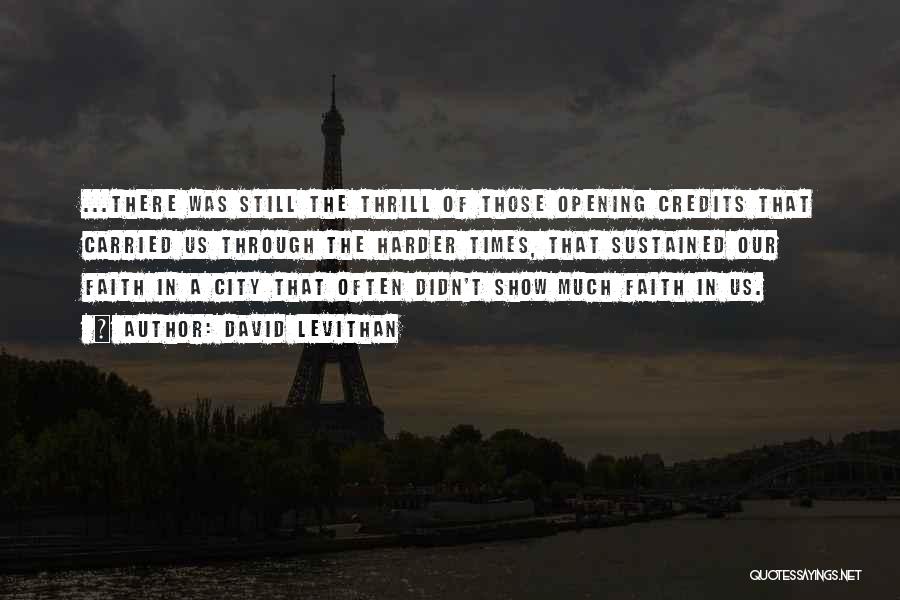 David Levithan Quotes: ...there Was Still The Thrill Of Those Opening Credits That Carried Us Through The Harder Times, That Sustained Our Faith