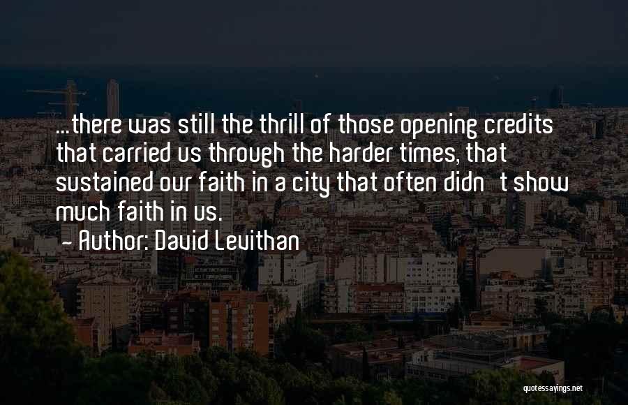 David Levithan Quotes: ...there Was Still The Thrill Of Those Opening Credits That Carried Us Through The Harder Times, That Sustained Our Faith