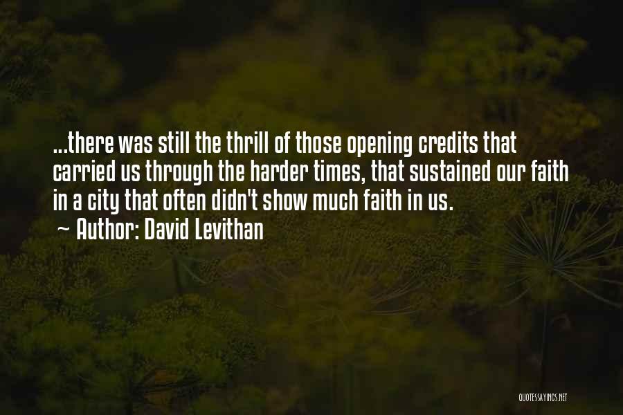 David Levithan Quotes: ...there Was Still The Thrill Of Those Opening Credits That Carried Us Through The Harder Times, That Sustained Our Faith
