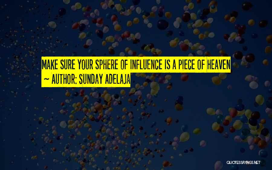 Sunday Adelaja Quotes: Make Sure Your Sphere Of Influence Is A Piece Of Heaven