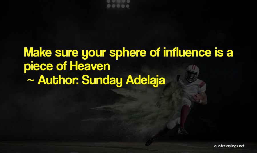 Sunday Adelaja Quotes: Make Sure Your Sphere Of Influence Is A Piece Of Heaven