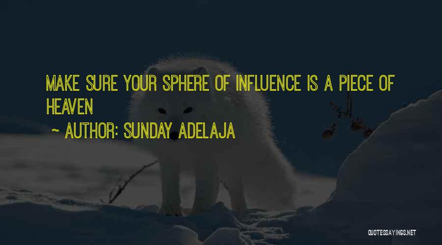 Sunday Adelaja Quotes: Make Sure Your Sphere Of Influence Is A Piece Of Heaven