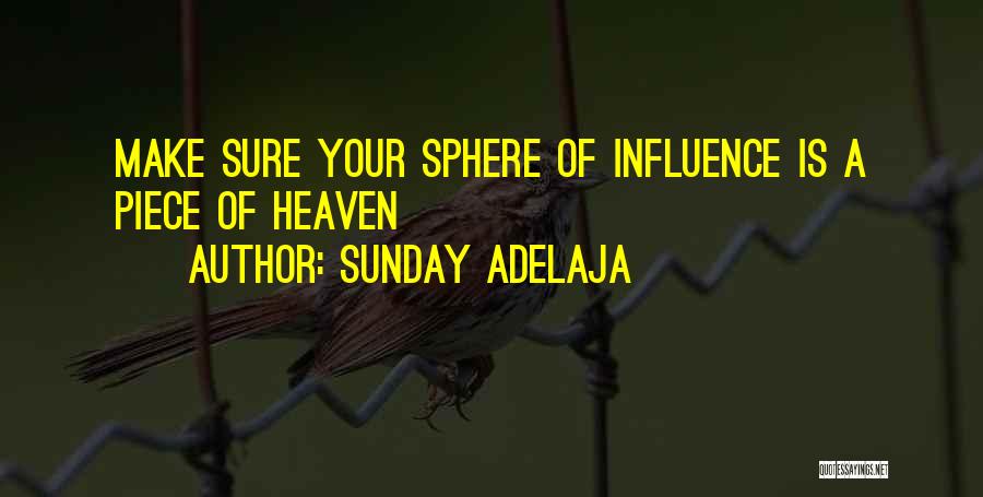 Sunday Adelaja Quotes: Make Sure Your Sphere Of Influence Is A Piece Of Heaven