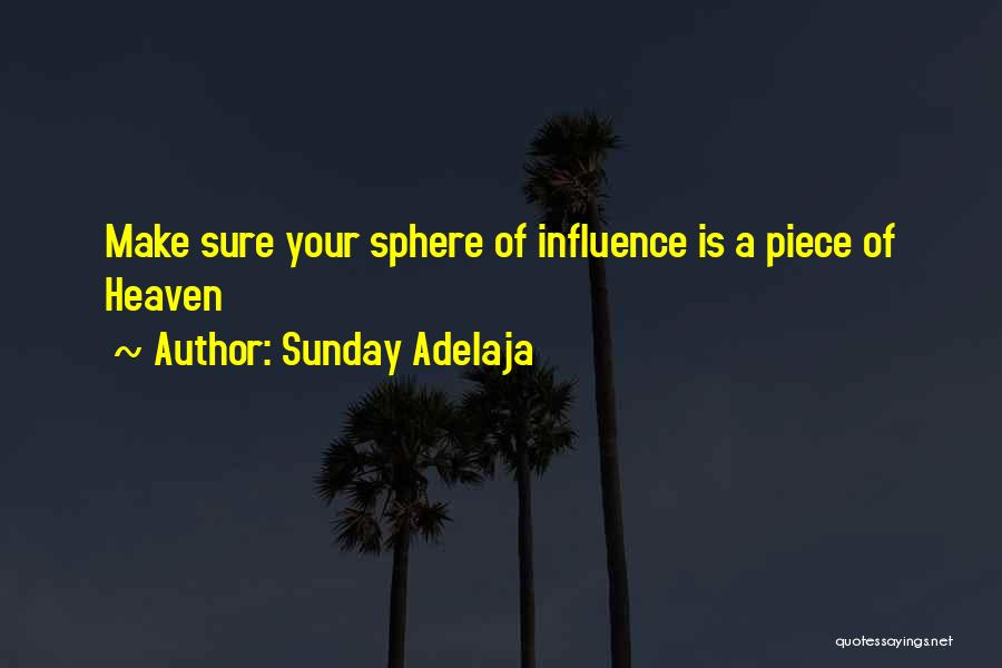 Sunday Adelaja Quotes: Make Sure Your Sphere Of Influence Is A Piece Of Heaven