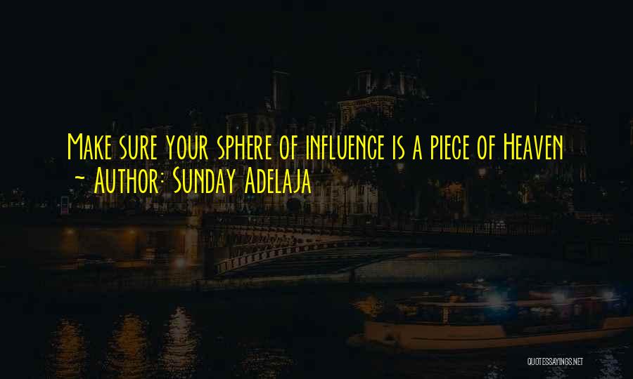 Sunday Adelaja Quotes: Make Sure Your Sphere Of Influence Is A Piece Of Heaven