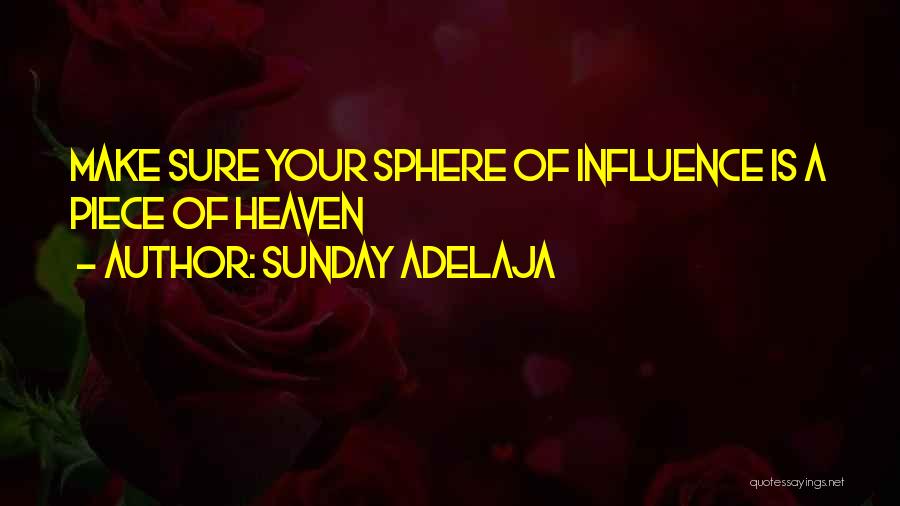 Sunday Adelaja Quotes: Make Sure Your Sphere Of Influence Is A Piece Of Heaven