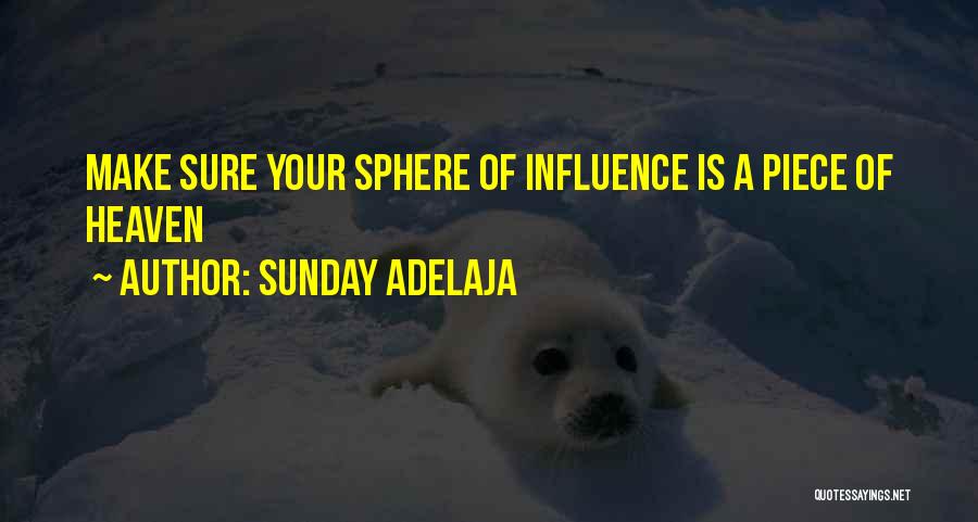 Sunday Adelaja Quotes: Make Sure Your Sphere Of Influence Is A Piece Of Heaven