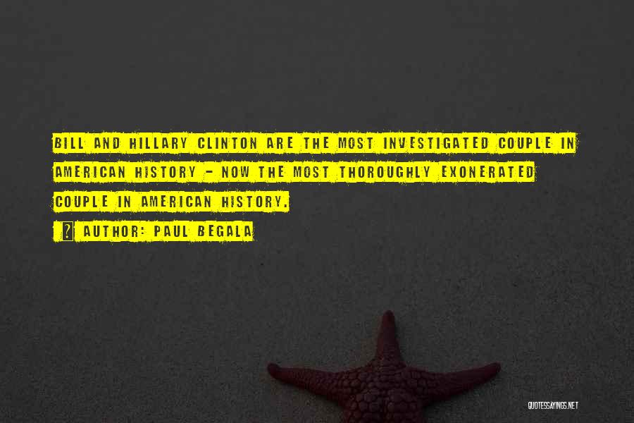 Paul Begala Quotes: Bill And Hillary Clinton Are The Most Investigated Couple In American History - Now The Most Thoroughly Exonerated Couple In
